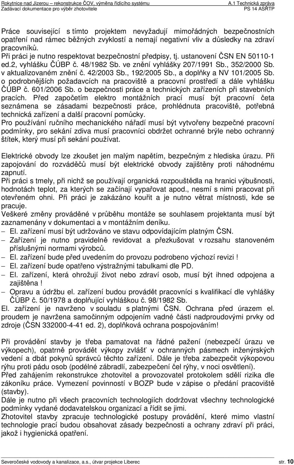 42/2003 Sb., 192/2005 Sb., a doplňky a NV 101/2005 Sb. o podrobnějších požadavcích na pracoviště a pracovní prostředí a dále vyhlášku ČÚBP č. 601/2006 Sb.