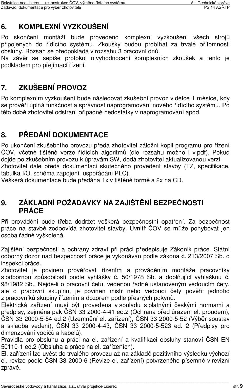 ZKUŠEBNÍ PROVOZ Po komplexním vyzkoušení bude následovat zkušební provoz v délce 1 měsíce, kdy se prověří úplná funkčnost a správnost naprogramování nového řídícího systému.