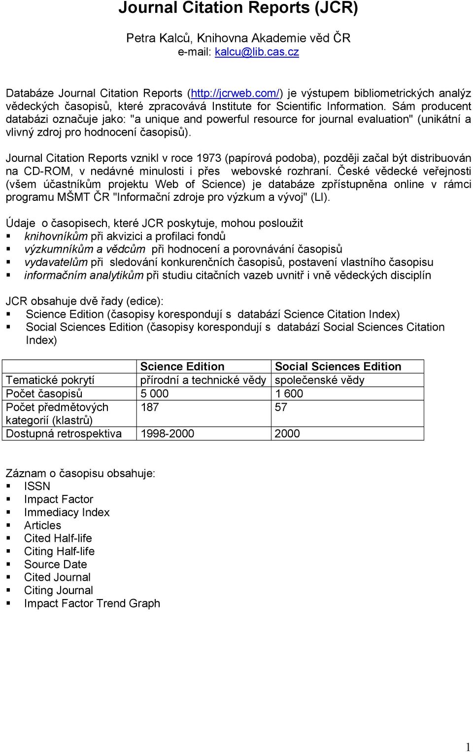 Sám producent databázi označuje jako: "a unique and powerful resource for journal evaluation" (unikátní a vlivný zdroj pro hodnocení časopisů).