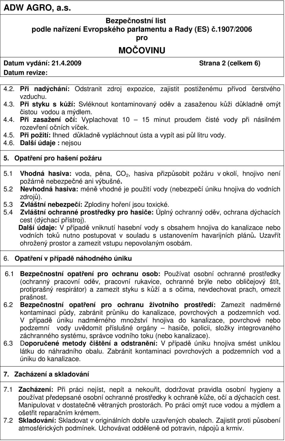 4.5. Při požití: Ihned důkladně vypláchnout ústa a vypít asi půl litru vody. 4.6. Další údaje : nejsou 5. Opatření hašení požáru 5.