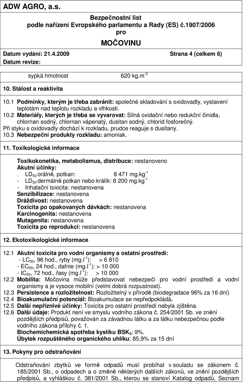 2 Materiály, kterých je třeba se vyvarovat: Silná oxidační nebo redukční činidla, chlornan sodný, chlornan vápenatý, dusitan sodný, chlorid fosforečný.