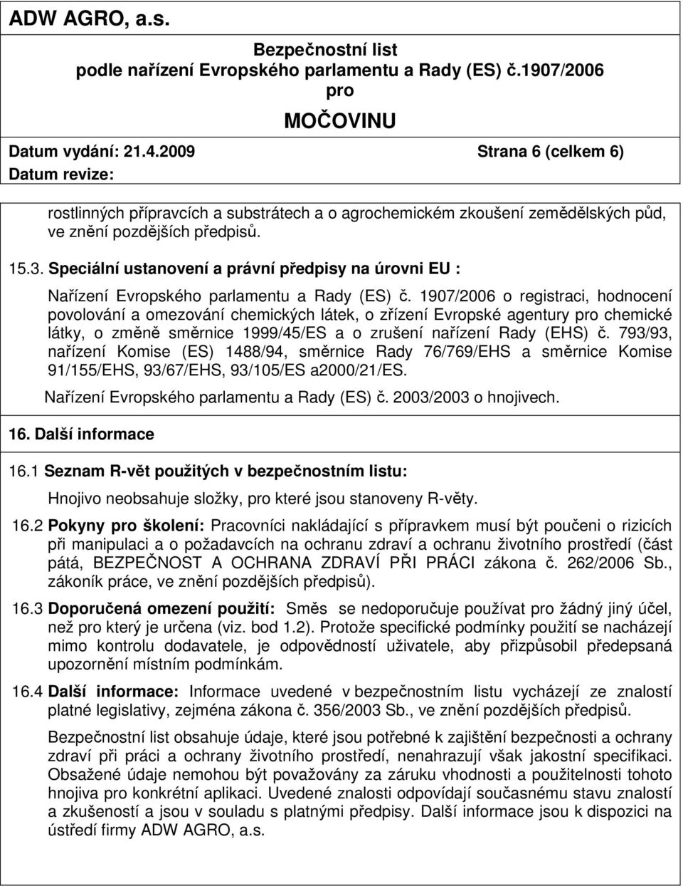 1907/2006 o registraci, hodnocení povolování a omezování chemických látek, o zřízení Evropské agentury chemické látky, o změně směrnice 1999/45/ES a o zrušení nařízení Rady (EHS) č.