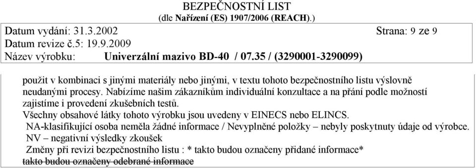 Nabízíme našim zákazníkům individuální konzultace a na přání podle možností zajistíme i provedení zkušebních testů.