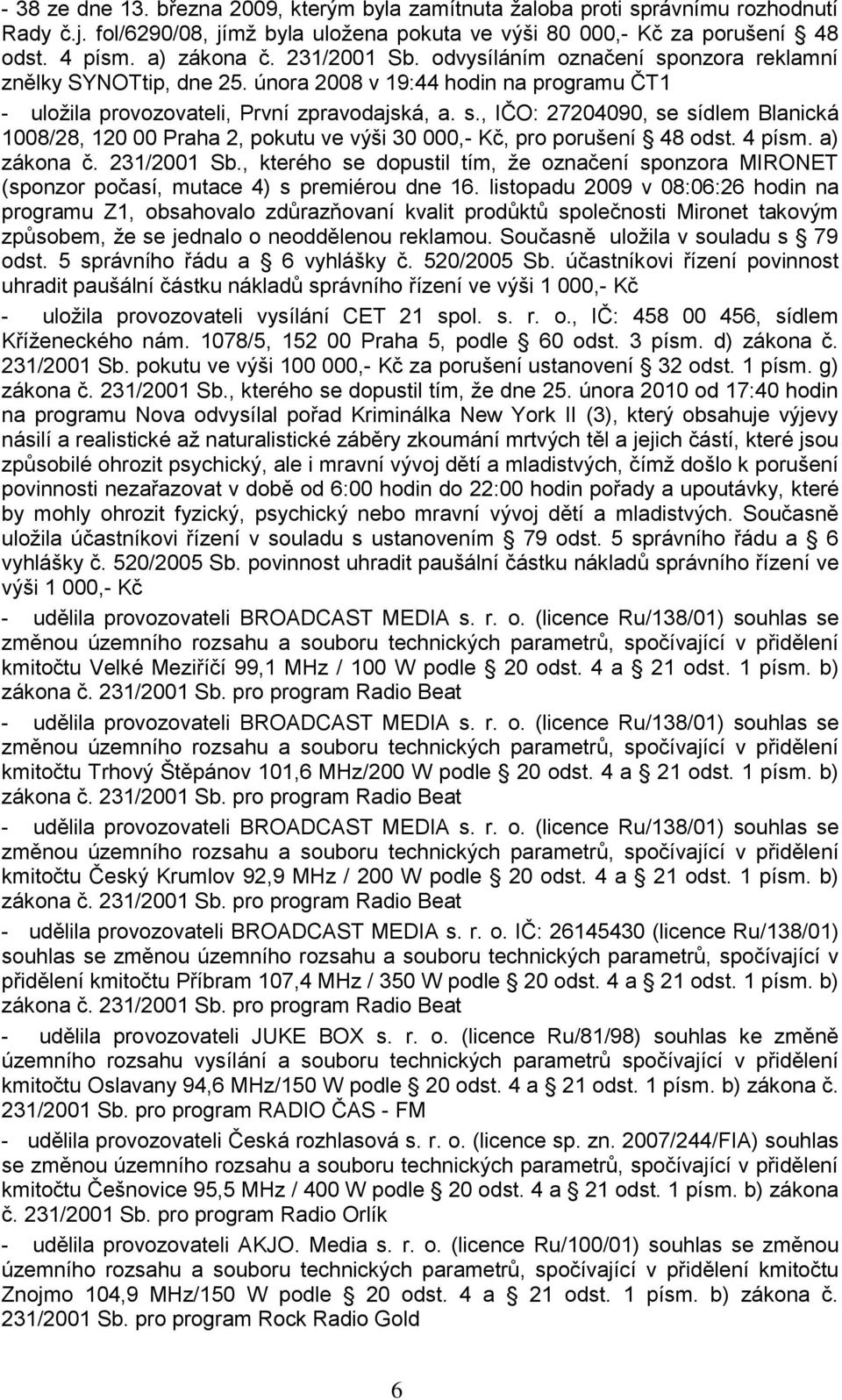 4 písm. a) zákona č. 231/2001 Sb., kterého se dopustil tím, ţe označení sponzora MIRONET (sponzor počasí, mutace 4) s premiérou dne 16.