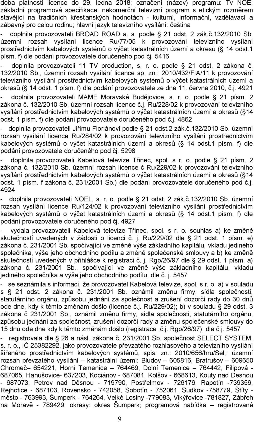 vzdělávací a zábavný pro celou rodinu; hlavní jazyk televizního vysílání: čeština - doplnila provozovateli BROAD ROAD a. s. podle 21 odst. 2 zák.č.132/2010 Sb.