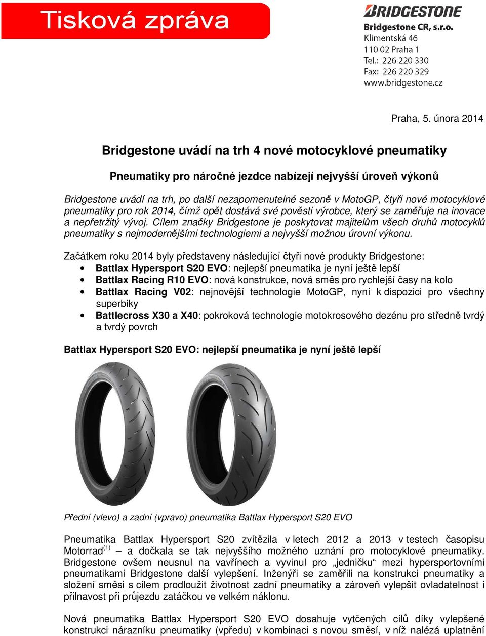 čtyři nové motocyklové pneumatiky pro rok 2014, čímž opět dostává své pověsti výrobce, který se zaměřuje na inovace a nepřetržitý vývoj.