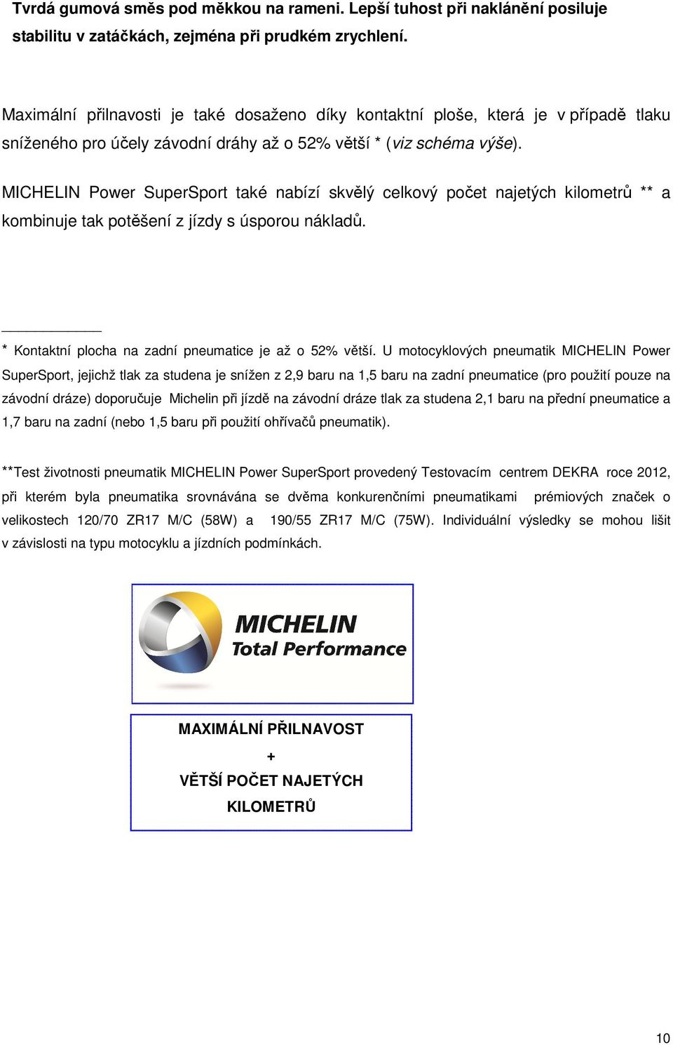 MICHELIN Power SuperSport také nabízí skvělý celkový počet najetých kilometrů ** a kombinuje tak potěšení z jízdy s úsporou nákladů. * Kontaktní plocha na zadní pneumatice je až o 52% větší.