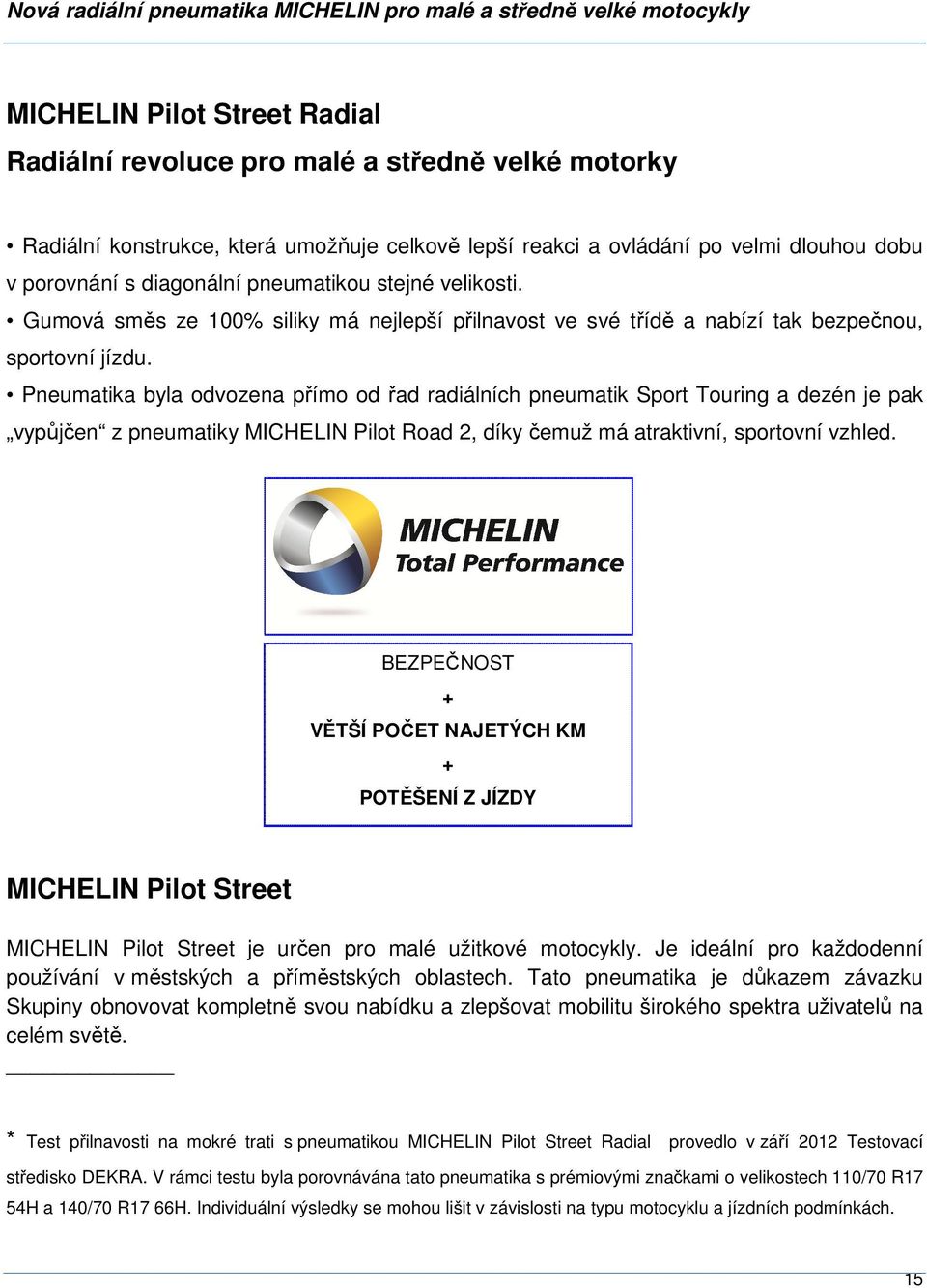 Pneumatika byla odvozena přímo od řad radiálních pneumatik Sport Touring a dezén je pak vypůjčen z pneumatiky MICHELIN Pilot Road 2, díky čemuž má atraktivní, sportovní vzhled.