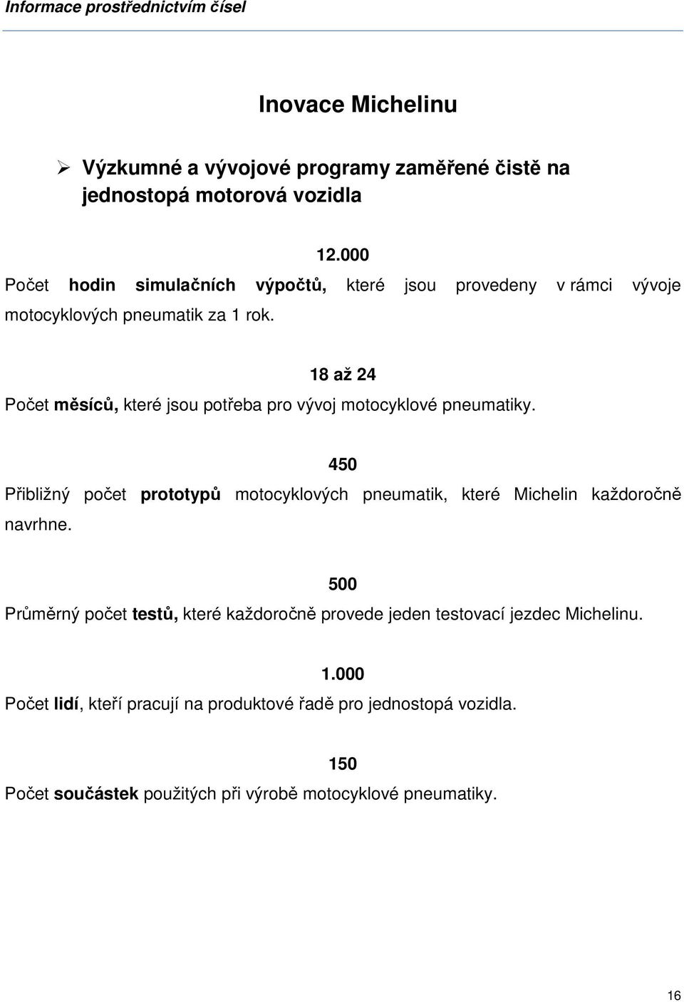 18 až 24 Počet měsíců, které jsou potřeba pro vývoj motocyklové pneumatiky.