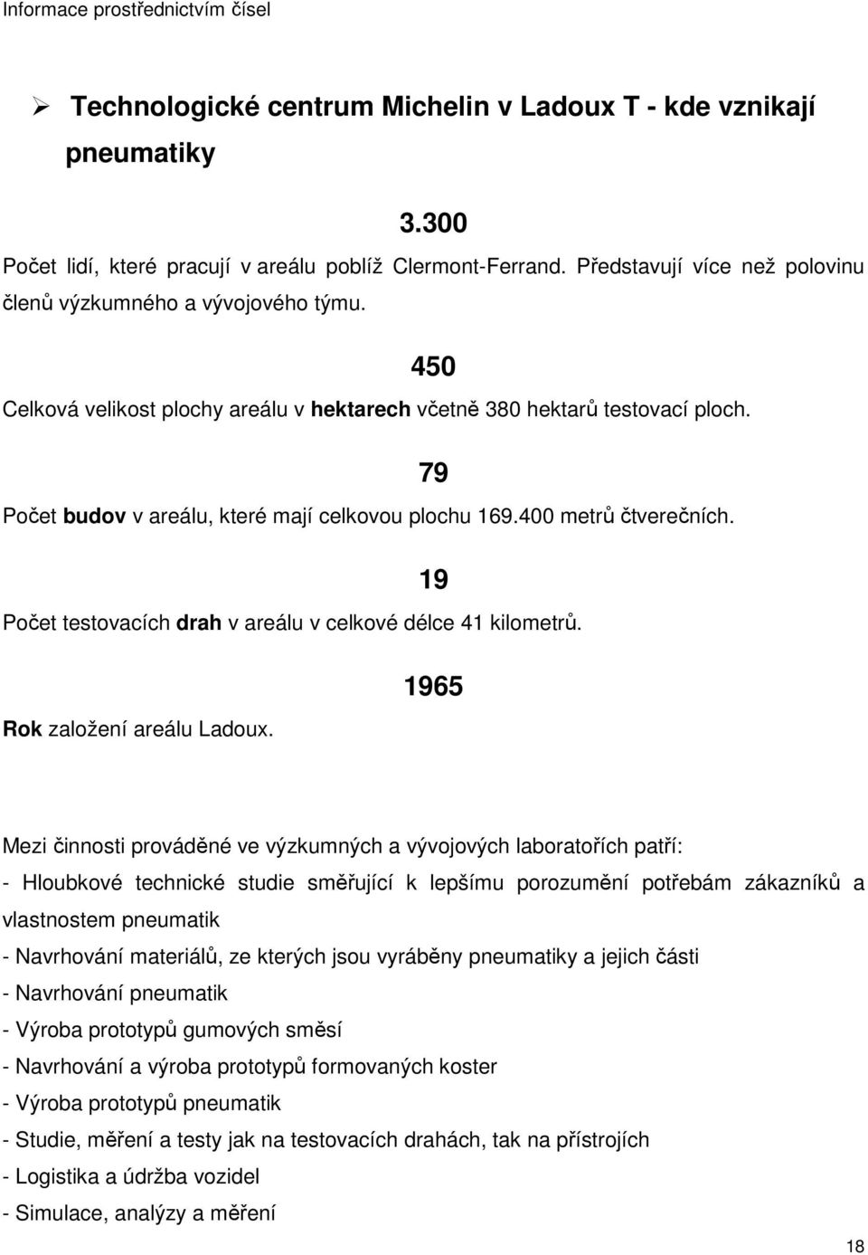 Počet budov v areálu, které mají celkovou plochu 169.400 metrů čtverečních. 79 19 Počet testovacích drah v areálu v celkové délce 41 kilometrů. Rok založení areálu Ladoux.