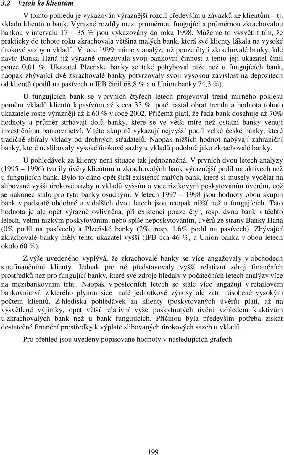 Můžeme to vysvětlit tím, že prakticky do tohoto roku zkrachovala většina malých bank, která své klienty lákala na vysoké úrokové sazby u vkladů.