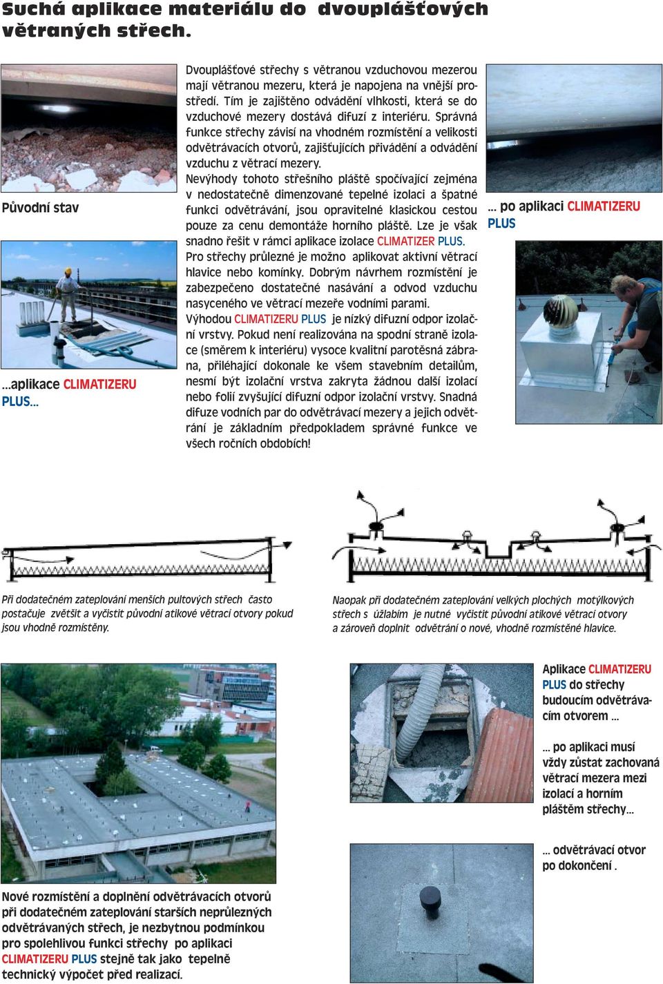 Tím je zajištěno odvádění vlhkosti, která se do vzduchové mezery dostává difuzí z interiéru.