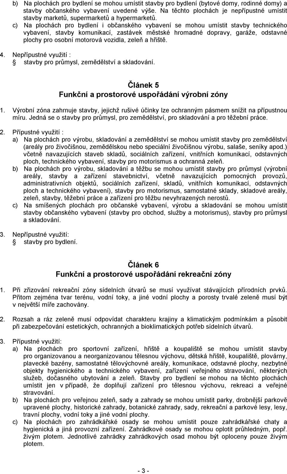 c) Na plochách pro bydlení i občanského vybavení se mohou umístit stavby technického vybavení, stavby komunikací, zastávek městské hromadné dopravy, garáže, odstavné plochy pro osobní motorová