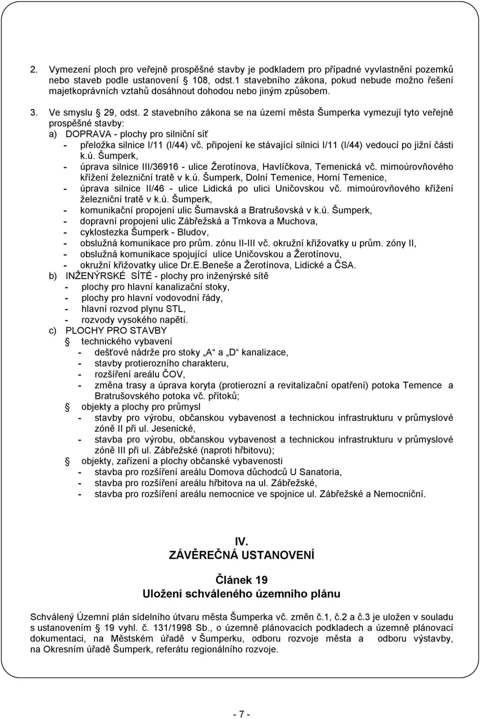 2 stavebního zákona se na území města Šumperka vymezují tyto veřejně prospěšné stavby: a) DOPRAVA - plochy pro silniční síť - přeložka silnice I/11 (I/44) vč.