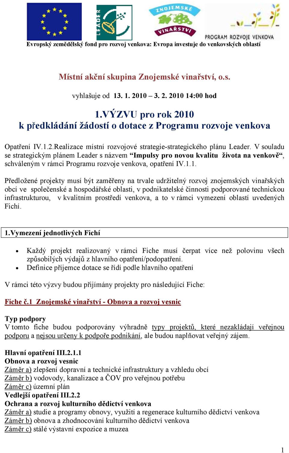 V souladu se strategickým plánem Leader s názvem Impulsy pro novou kvalitu života na venkově, schváleným v rámci Programu rozvoje venkova, opatření IV.1.