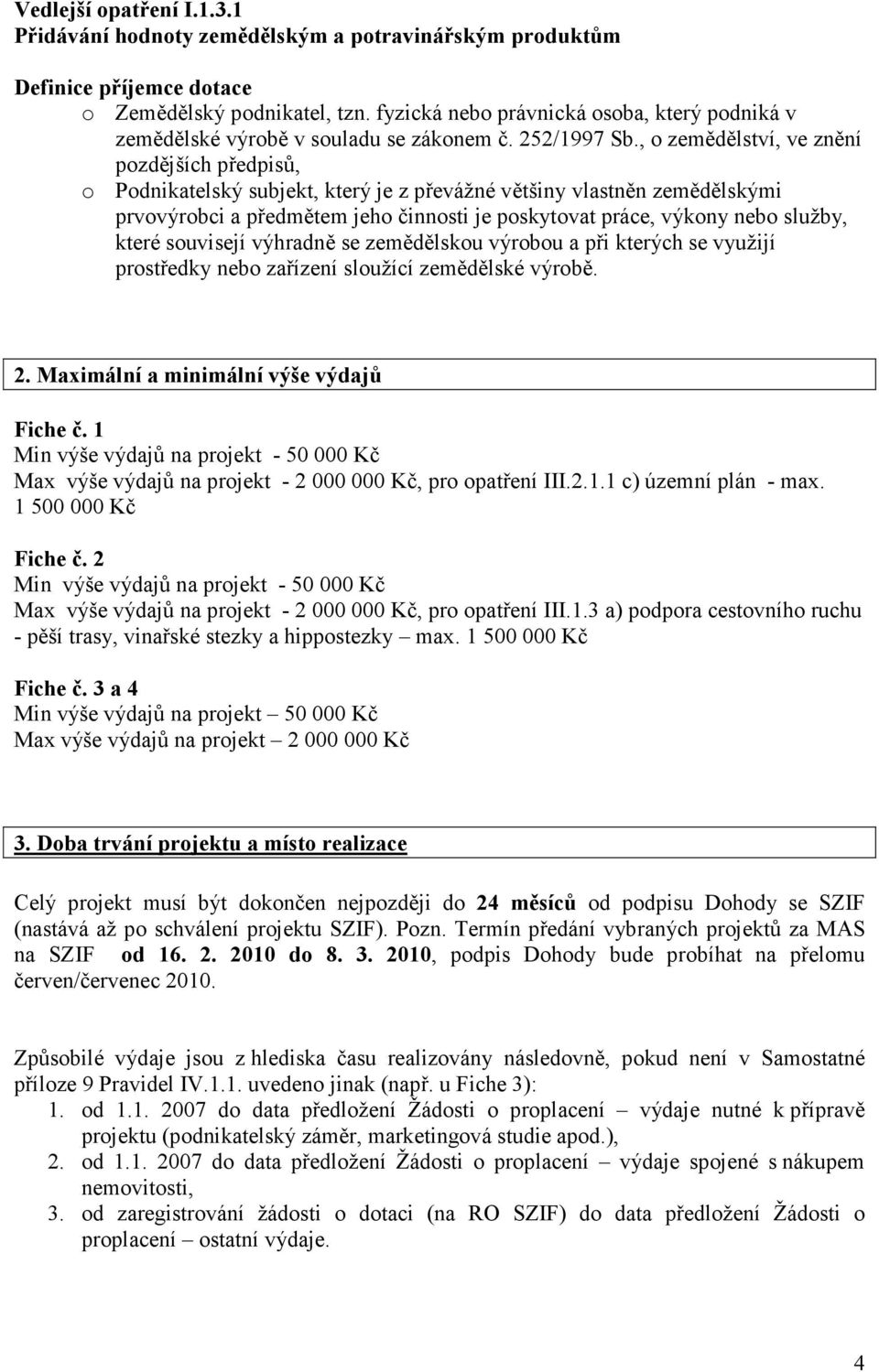 , o zemědělství, ve znění pozdějších předpisů, o Podnikatelský subjekt, který je z převážné většiny vlastněn zemědělskými prvovýrobci a předmětem jeho činnosti je poskytovat práce, výkony nebo