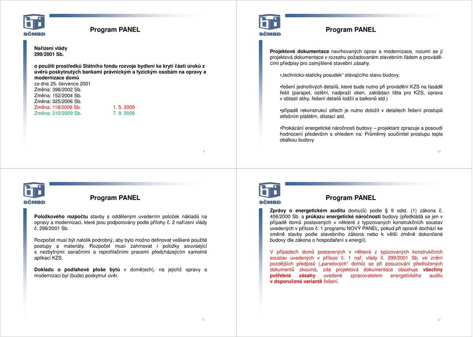 2009 Projektové dokumentace navrhovaných oprav a modernizace, rozumí se jí projektová dokumentace v rozsahu požadovaném stavebním řádem a prováděcími předpisy pro zamýšlené stavební zásahy.