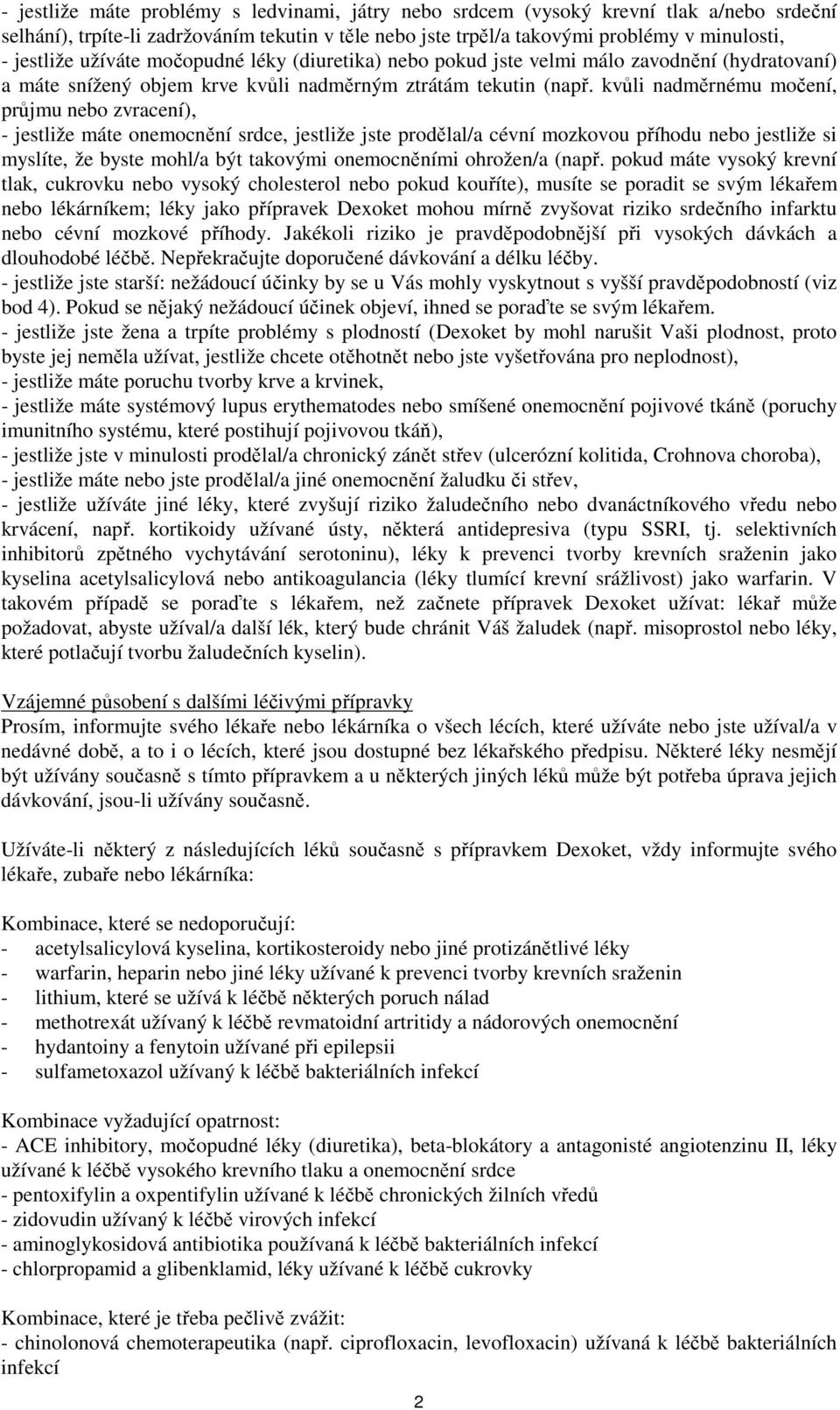 kvůli nadměrnému močení, průjmu nebo zvracení), - jestliže máte onemocnění srdce, jestliže jste prodělal/a cévní mozkovou příhodu nebo jestliže si myslíte, že byste mohl/a být takovými onemocněními