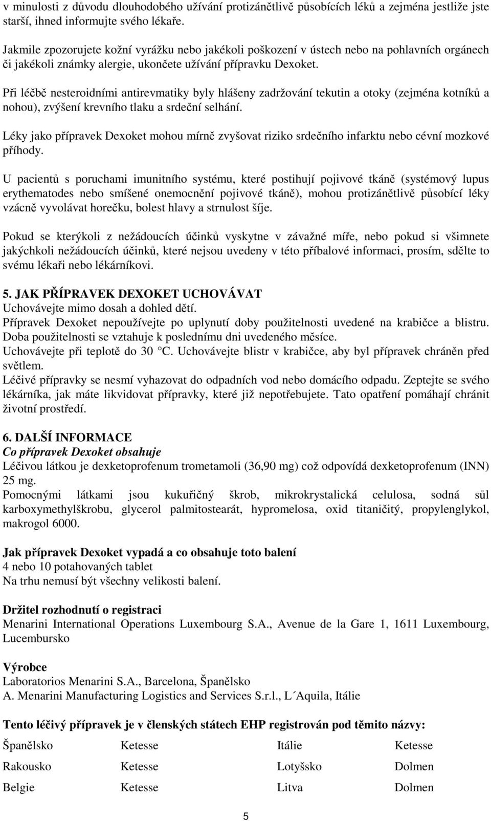 Při léčbě nesteroidními antirevmatiky byly hlášeny zadržování tekutin a otoky (zejména kotníků a nohou), zvýšení krevního tlaku a srdeční selhání.