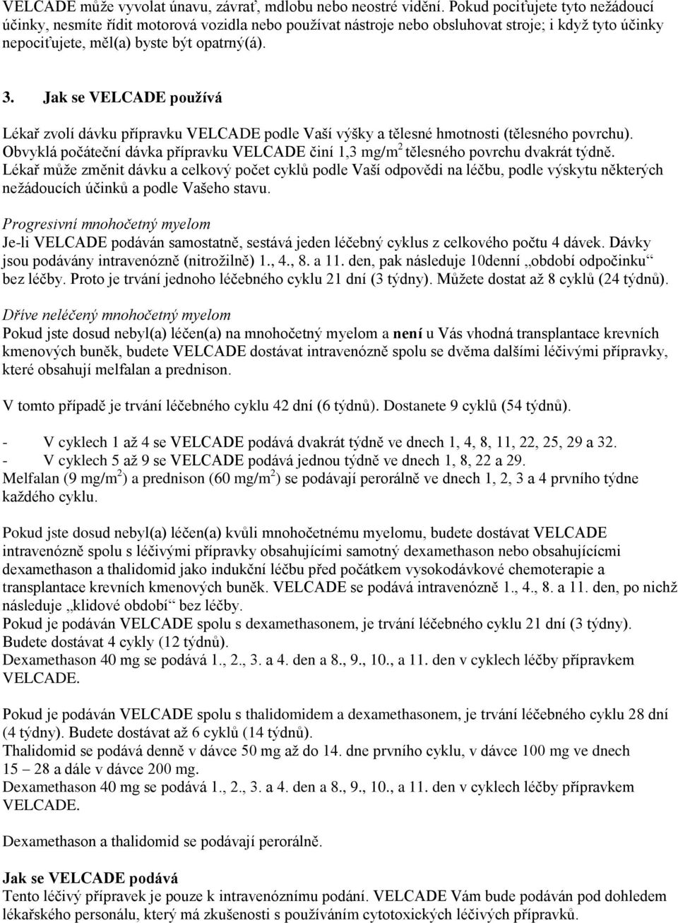 Jak se VELCADE používá Lékař zvolí dávku přípravku VELCADE podle Vaší výšky a tělesné hmotnosti (tělesného povrchu).