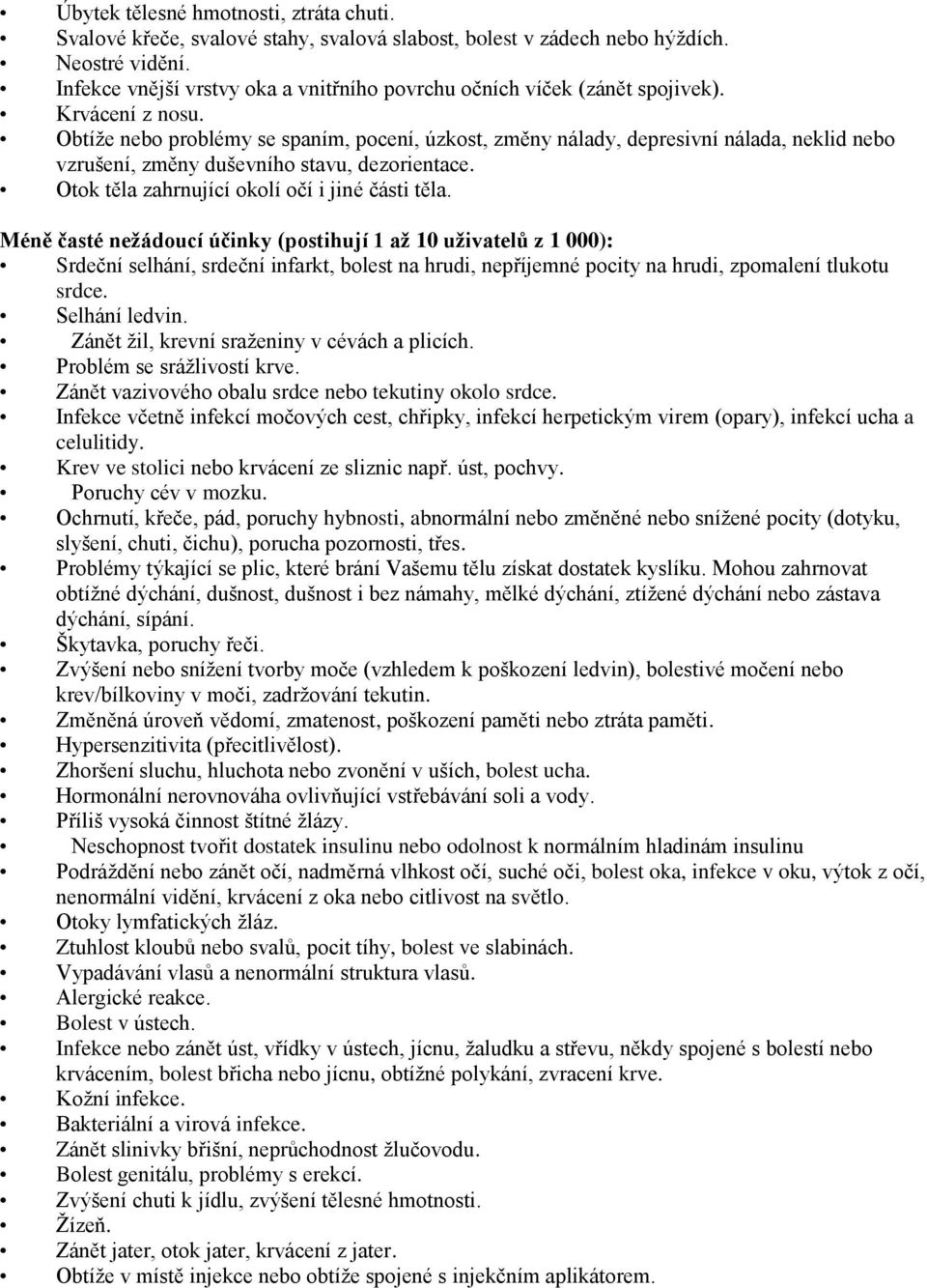 Obtíže nebo problémy se spaním, pocení, úzkost, změny nálady, depresivní nálada, neklid nebo vzrušení, změny duševního stavu, dezorientace. Otok těla zahrnující okolí očí i jiné části těla.