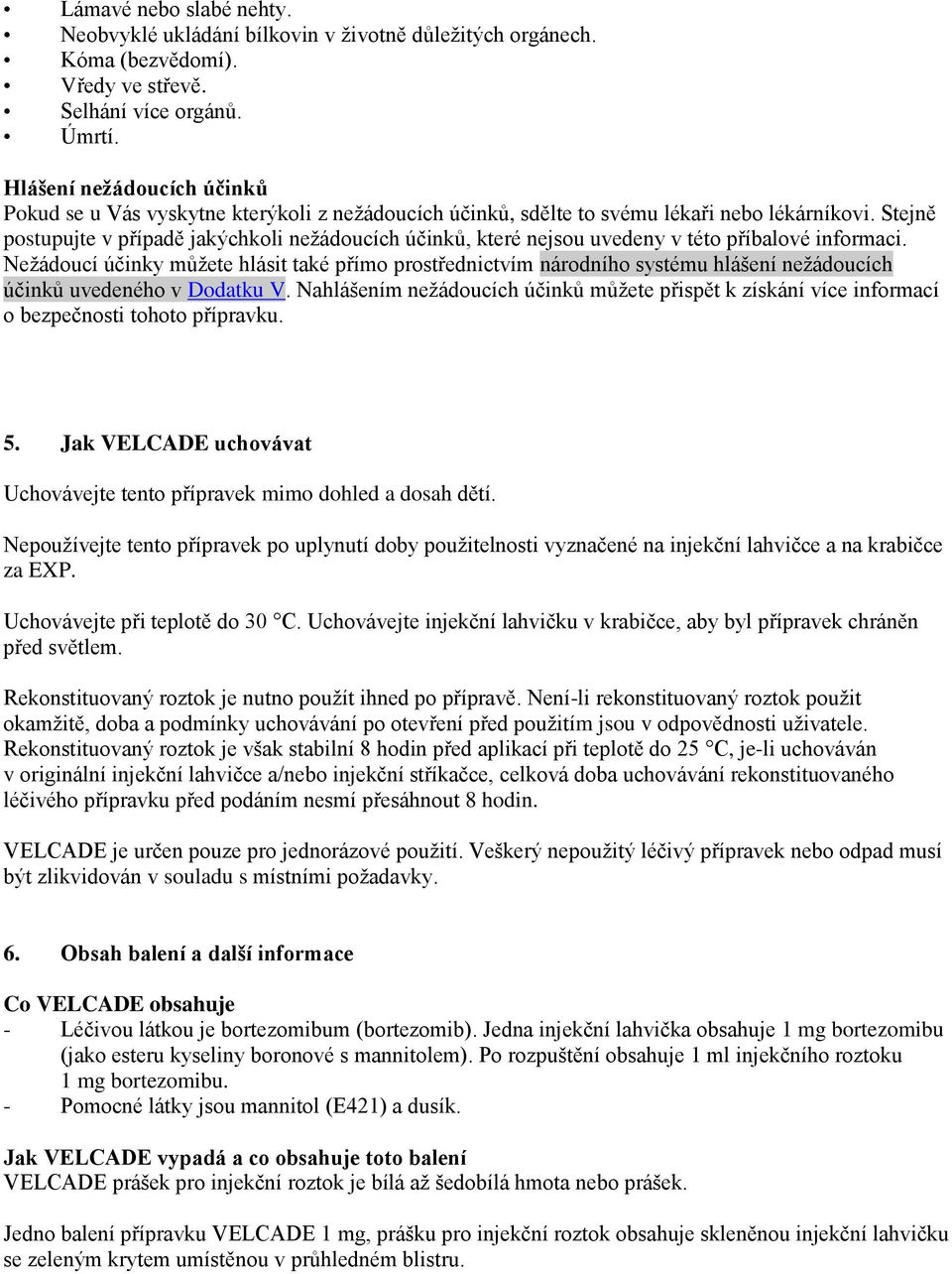 Stejně postupujte v případě jakýchkoli nežádoucích účinků, které nejsou uvedeny v této příbalové informaci.