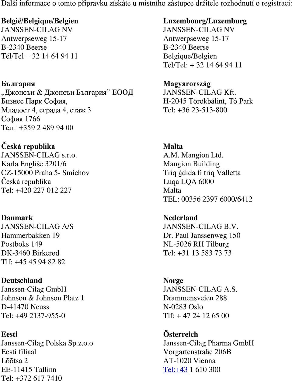 Karla Engliše 3201/6 CZ-15000 Praha 5- Smíchov Česká republika Tel: +420 227 012 227 Danmark JANSSEN-CILAG A/S Hammerbakken 19 Postboks 149 DK-3460 Birkerød Tlf: +45 45 94 82 82 Deutschland