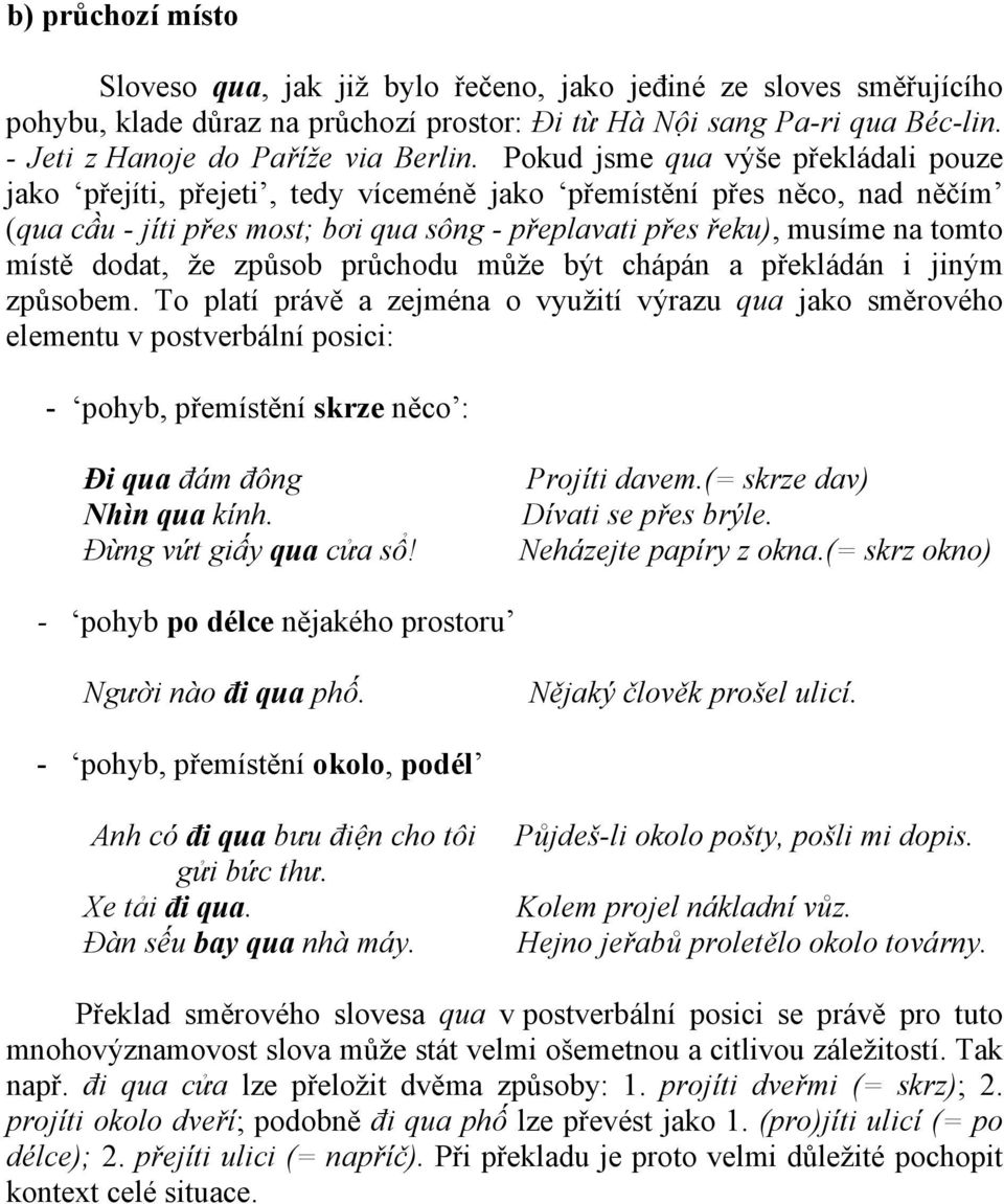 Pokud jsme qua výše překládali pouze jako přejíti, přejeti, tedy víceméně jako přemístění přes něco, nad něčím (qua cầu - jíti přes most; bơi qua sông - přeplavati přes řeku), musíme na tomto místě