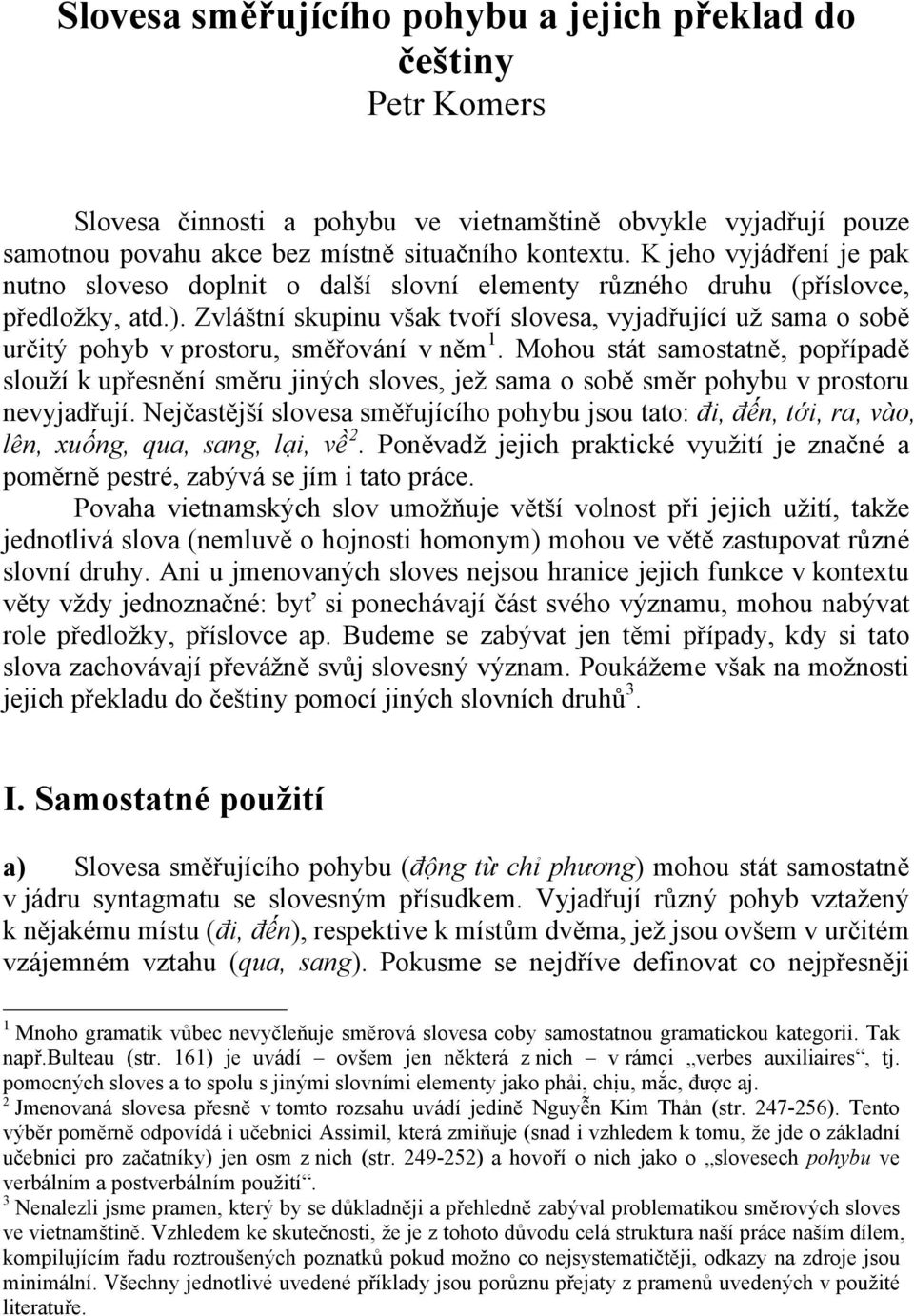 Zvláštní skupinu však tvoří slovesa, vyjadřující už sama o sobě určitý pohyb v prostoru, směřování v něm 1.