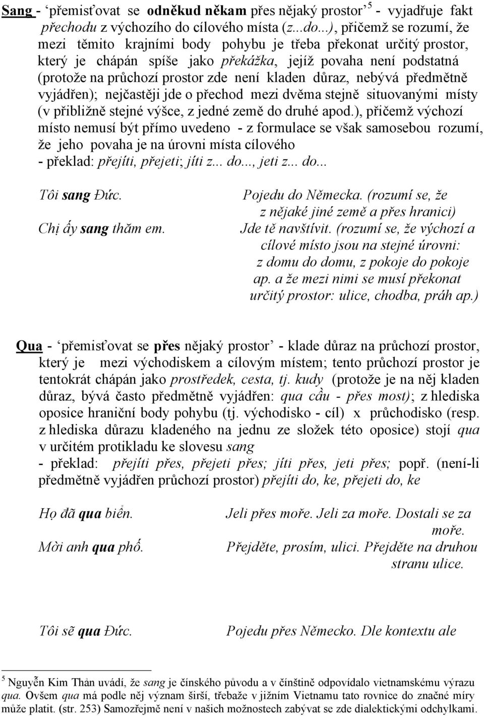 ..), přičemž se rozumí, že mezi těmito krajními body pohybu je třeba překonat určitý prostor, který je chápán spíše jako překážka, jejíž povaha není podstatná (protože na průchozí prostor zde není