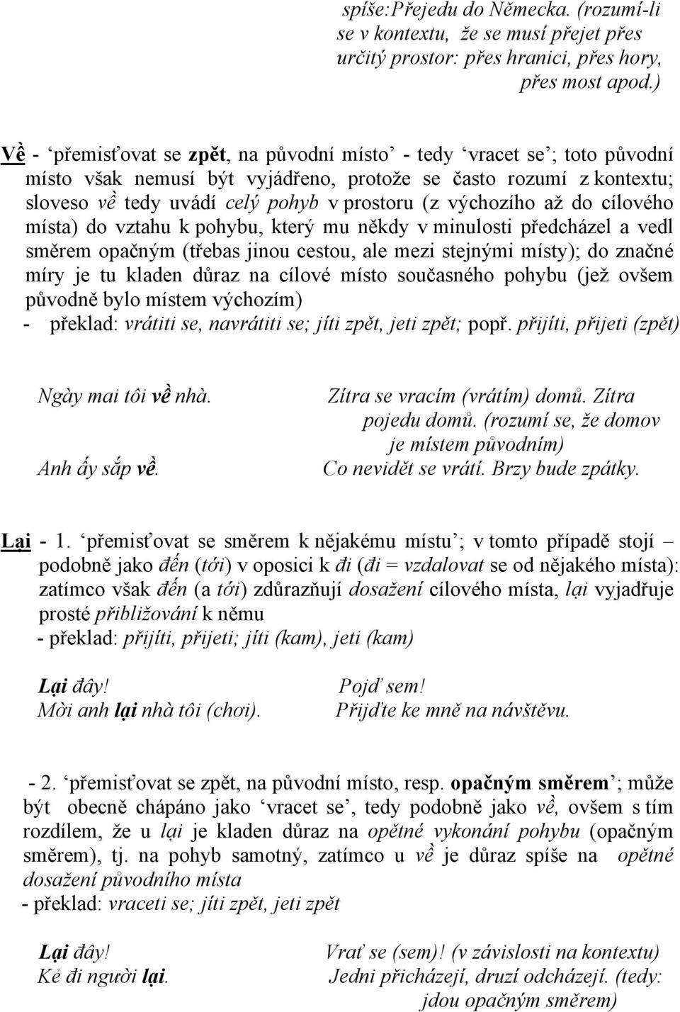 výchozího až do cílového místa) do vztahu k pohybu, který mu někdy v minulosti předcházel a vedl směrem opačným (třebas jinou cestou, ale mezi stejnými místy); do značné míry je tu kladen důraz na