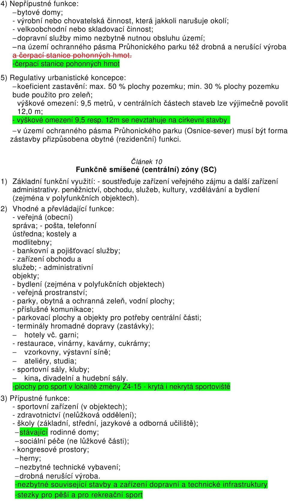 50 % plochy pozemku; min. 30 % plochy pozemku bude použito pro zeleň; výškové omezení: 9,5 metrů, v centrálních částech staveb lze výjimečně povolit 12,0 m; - výškové omezení 9,5 resp.