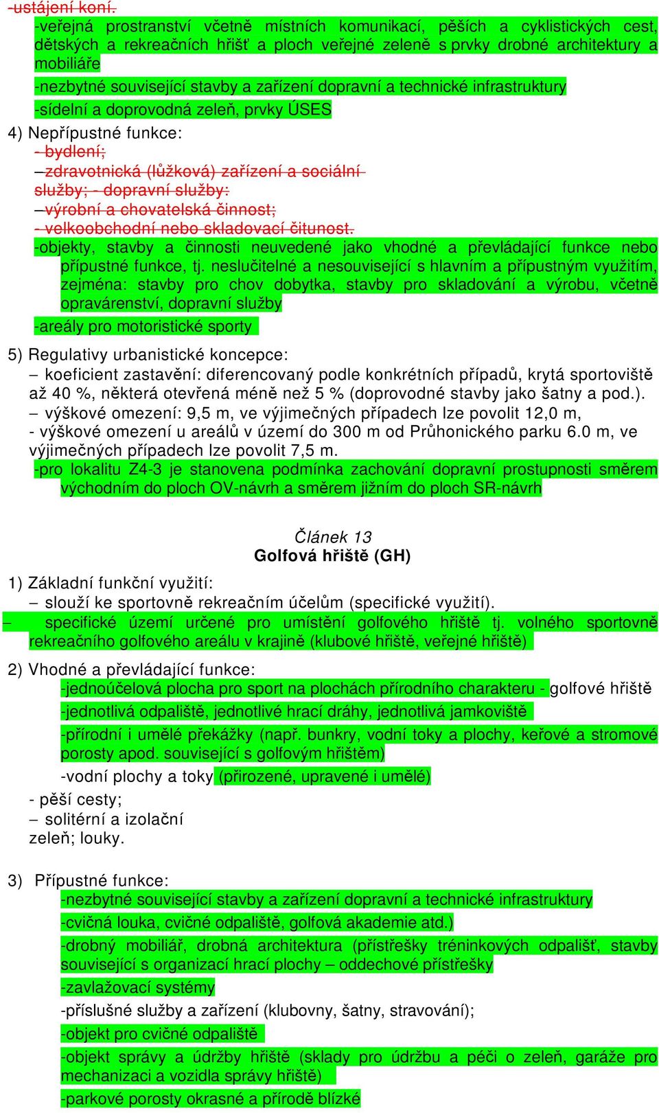 a zařízení dopravní a technické infrastruktury -sídelní a doprovodná zeleň, prvky ÚSES 4) Nepřípustné funkce: - bydlení; zdravotnická (lůžková) zařízení a sociální služby; - dopravní služby: výrobní