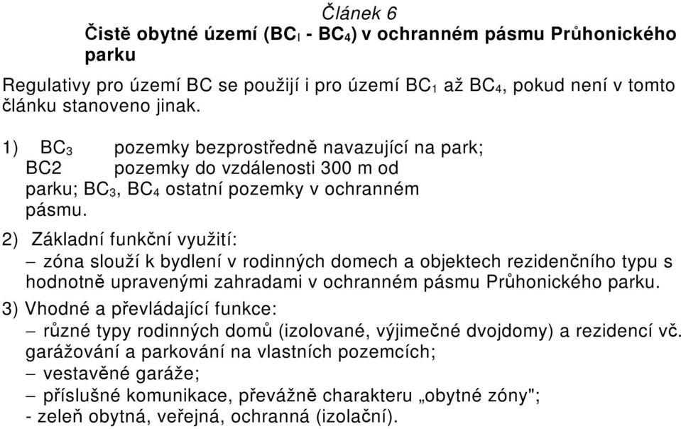 2) Základní funkční využití: zóna slouží k bydlení v rodinných domech a objektech rezidenčního typu s hodnotně upravenými zahradami v ochranném pásmu Průhonického parku.