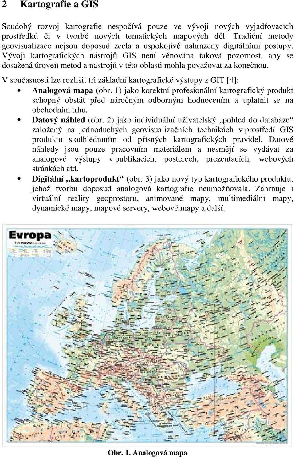 Vývoji kartografických nástrojů GIS není věnována taková pozornost, aby se dosažená úroveň metod a nástrojů v této oblasti mohla považovat za konečnou.