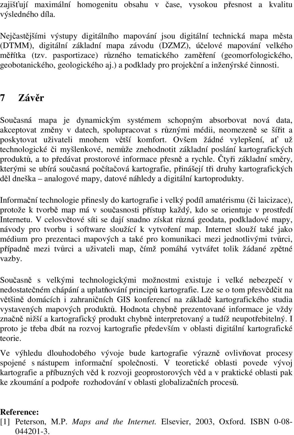 pasportizace) různého tematického zaměření (geomorfologického, geobotanického, geologického aj.) a podklady pro projekční a inženýrské činnosti.