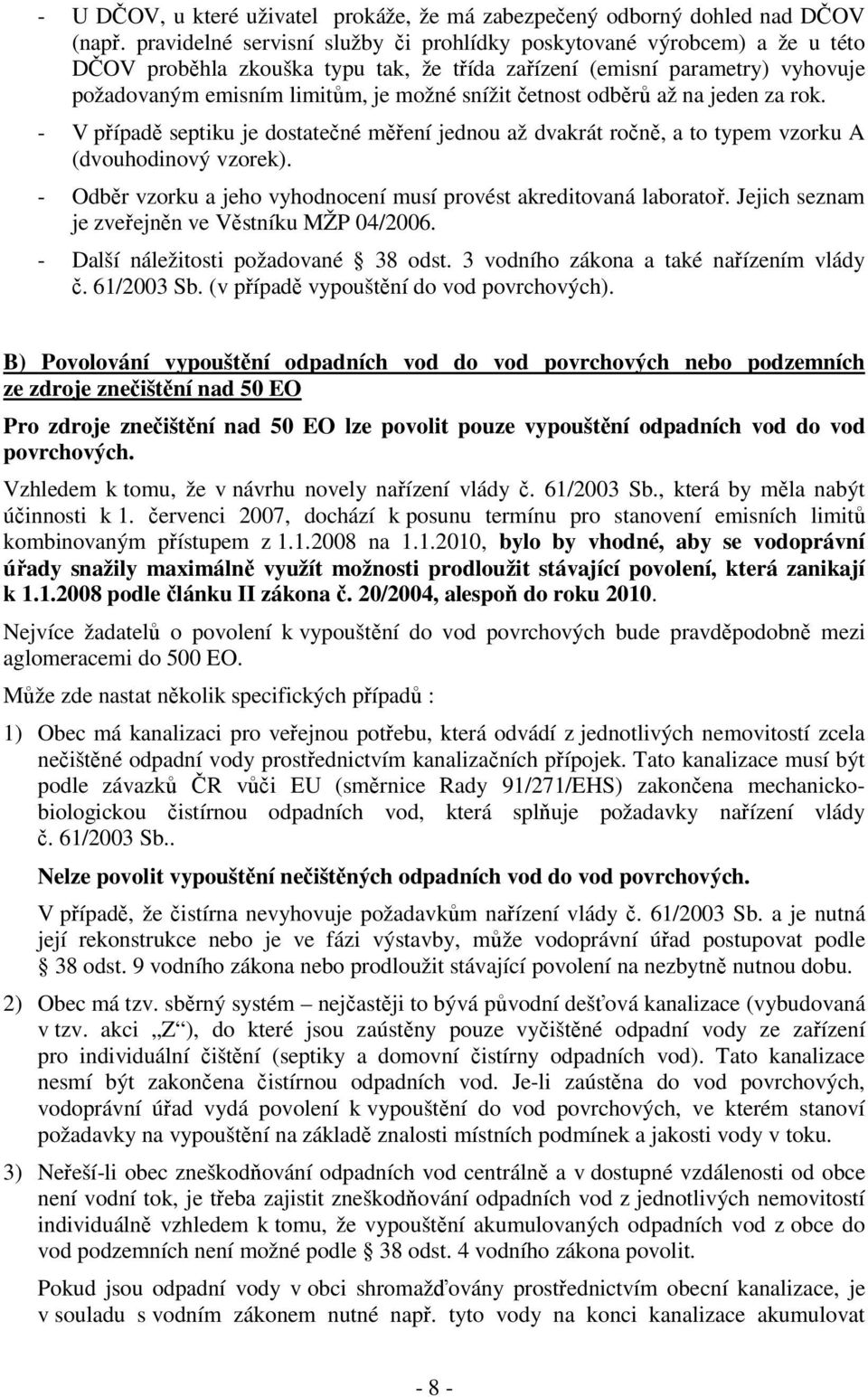 četnost odběrů až na jeden za rok. - V případě septiku je dostatečné měření jednou až dvakrát ročně, a to typem vzorku A (dvouhodinový vzorek).