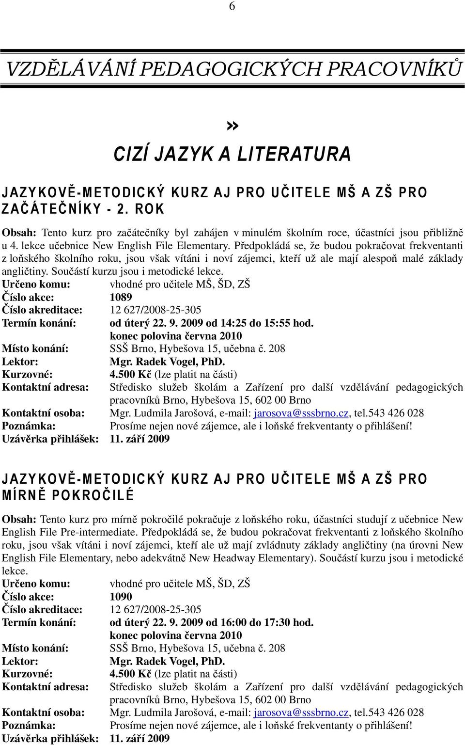 Předpokládá se, že budou pokračovat frekventanti z loňského školního roku, jsou však vítáni i noví zájemci, kteří už ale mají alespoň malé základy angličtiny. Součástí kurzu jsou i metodické lekce.