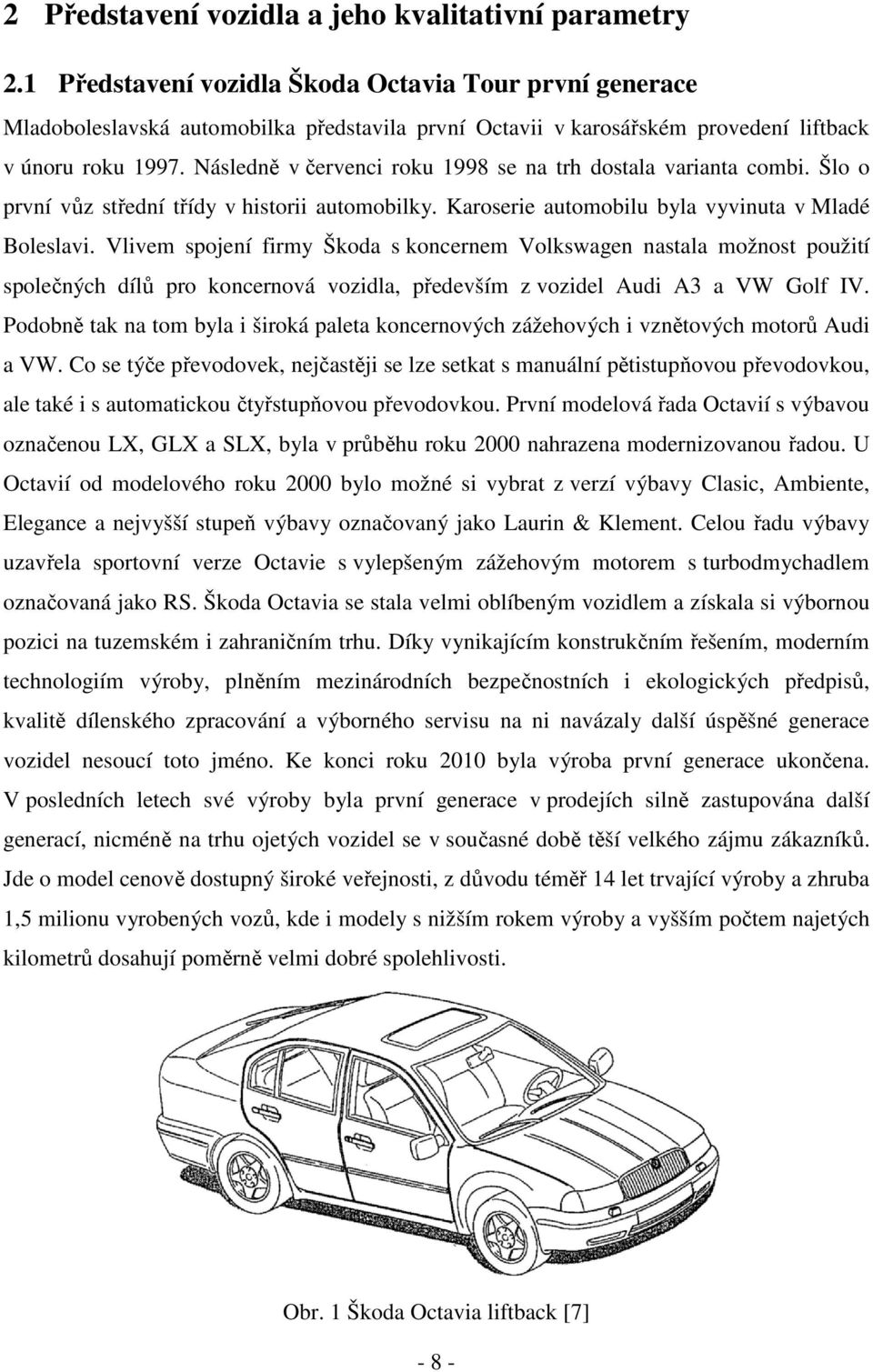 Následně v červenci roku 1998 se na trh dostala varianta combi. Šlo o první vůz střední třídy v historii automobilky. Karoserie automobilu byla vyvinuta v Mladé Boleslavi.
