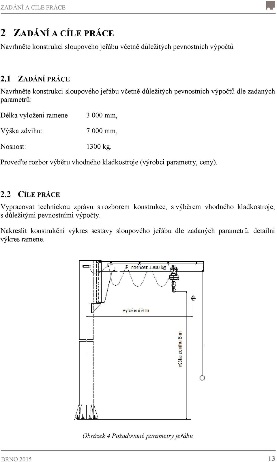 mm, 7 000 mm, 1300 kg. Proveďte rozbor výběru vhodného kladkostroje (výrobci parametry, ceny). 2.