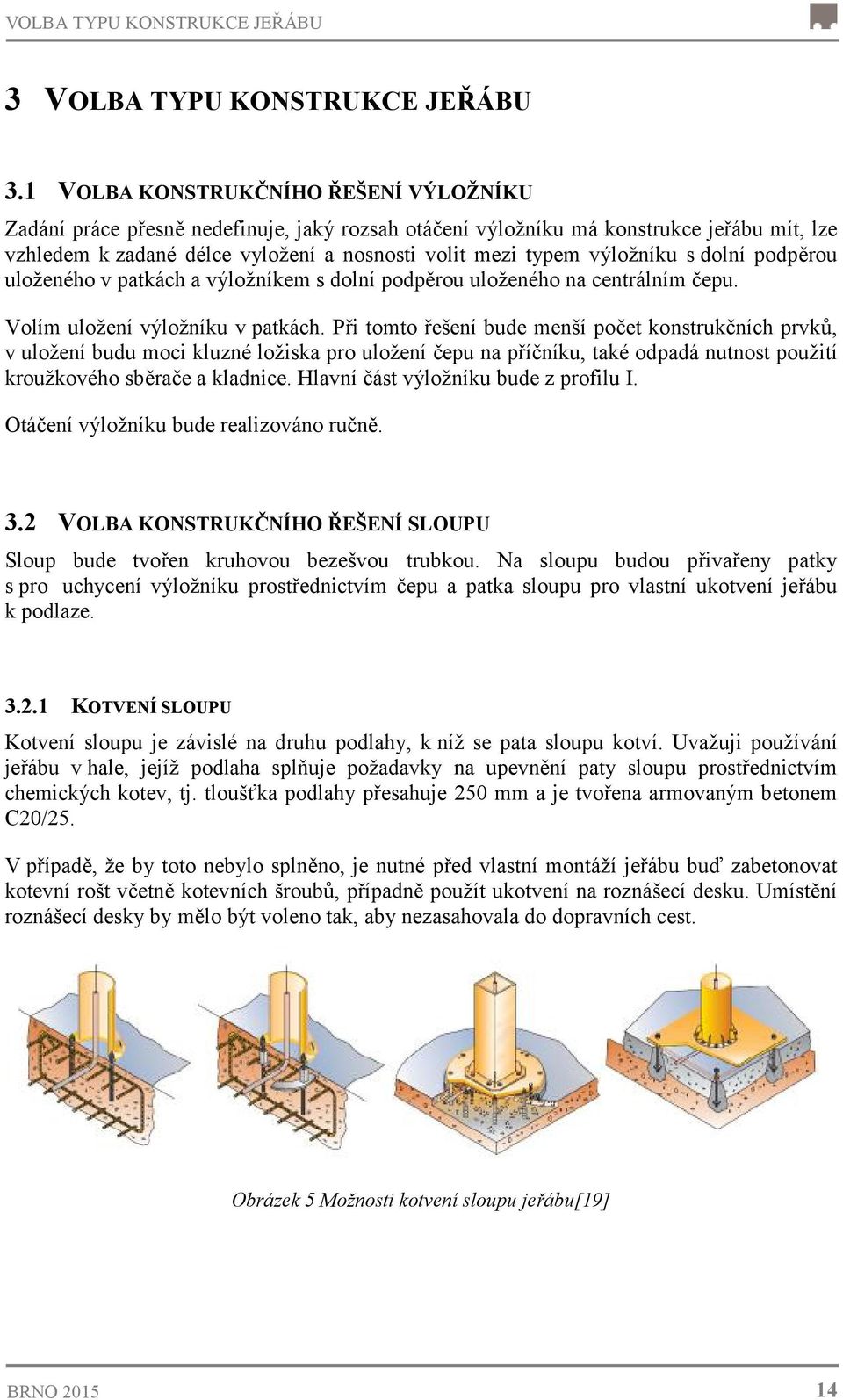 výložníku s dolní podpěrou uloženého v patkách a výložníkem s dolní podpěrou uloženého na centrálním čepu. Volím uložení výložníku v patkách.