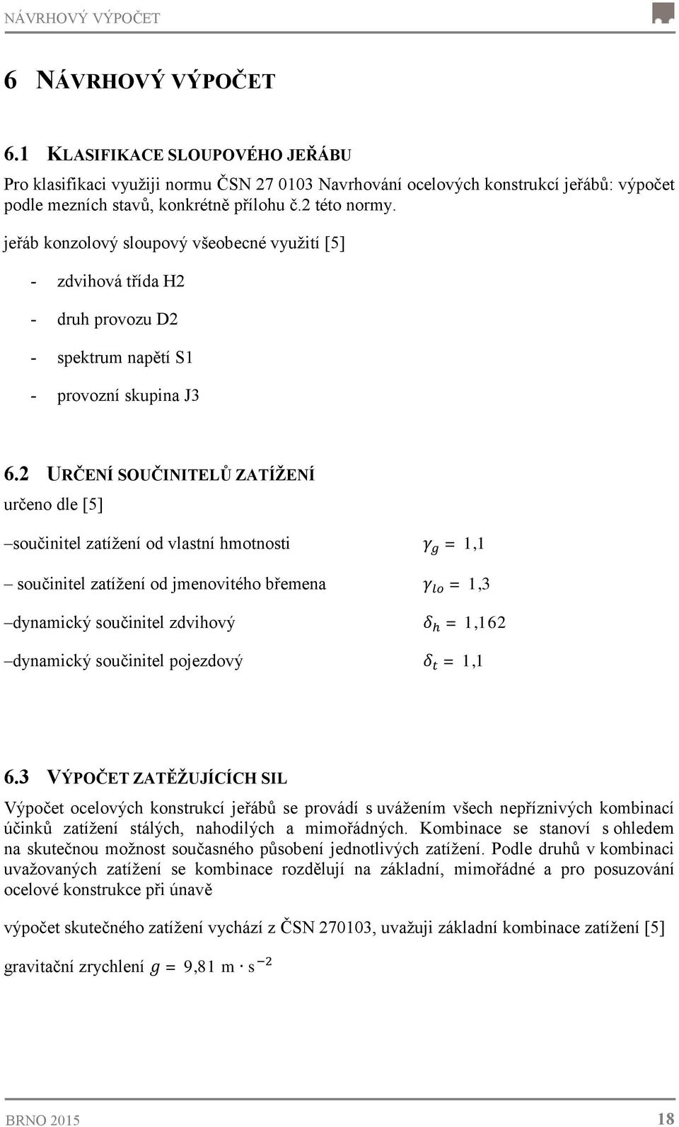 jeřáb konzolový sloupový všeobecné využití [5] - zdvihová třída H2 - druh provozu D2 - spektrum napětí S1 - provozní skupina J3 6.