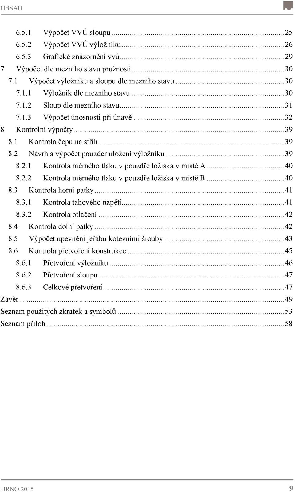 .. 39 8.2.1 Kontrola měrného tlaku v pouzdře ložiska v místě A... 40 8.2.2 Kontrola měrného tlaku v pouzdře ložiska v místě B... 40 8.3 Kontrola horní patky... 41 8.3.1 Kontrola tahového napětí... 41 8.3.2 Kontrola otlačení.