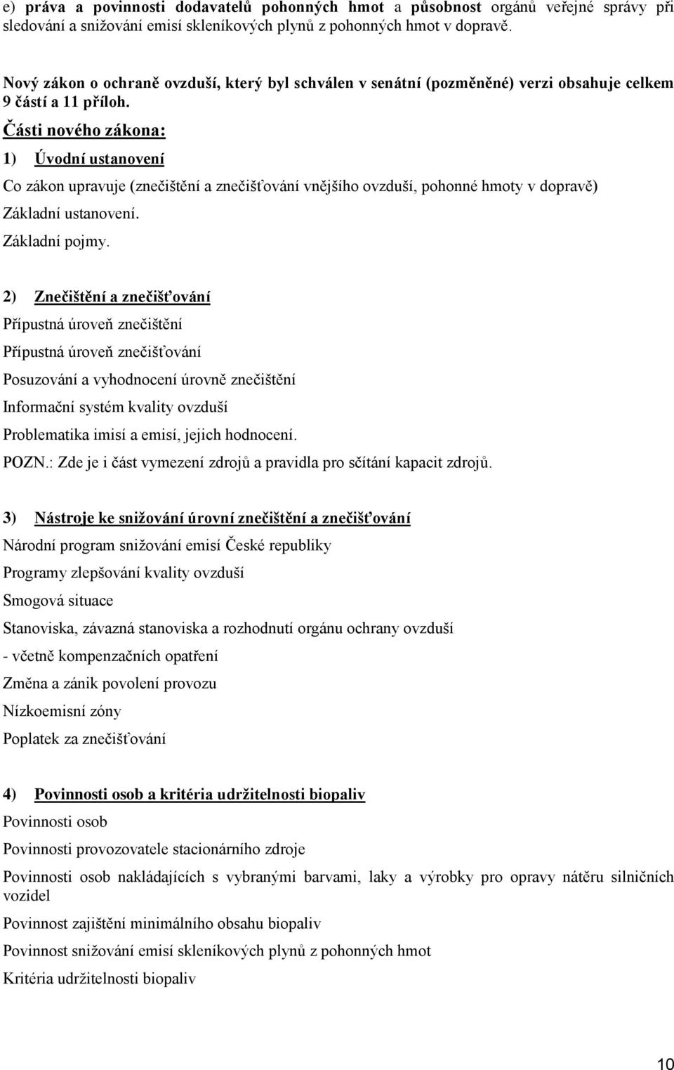 Části nového zákona: 1) Úvodní ustanovení Co zákon upravuje (znečištění a znečišťování vnějšího ovzduší, pohonné hmoty v dopravě) Základní ustanovení. Základní pojmy.
