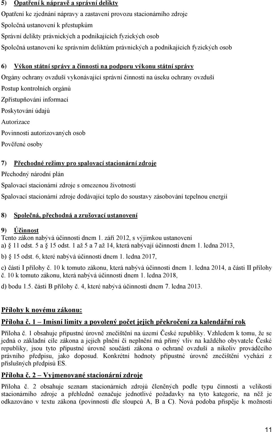 činnosti na úseku ochrany ovzduší Postup kontrolních orgánů Zpřístupňování informací Poskytování údajů Autorizace Povinnosti autorizovaných osob Pověřené osoby 7) Přechodné režimy pro spalovací