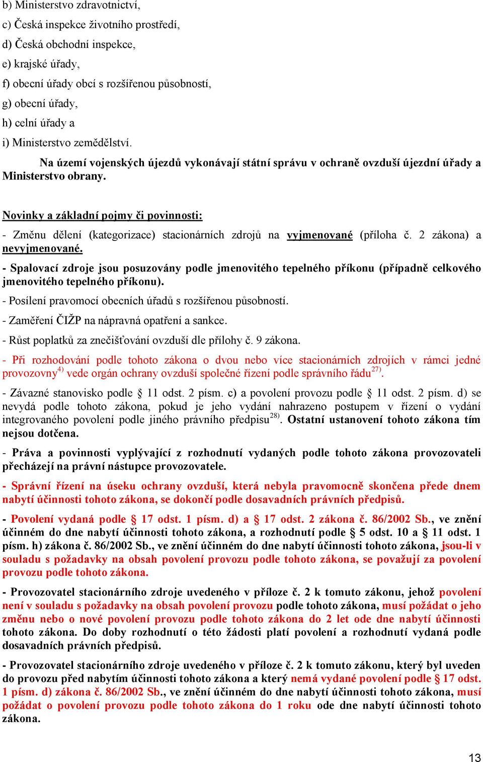 Novinky a základní pojmy či povinnosti: - Změnu dělení (kategorizace) stacionárních zdrojů na vyjmenované (příloha č. 2 zákona) a nevyjmenované.