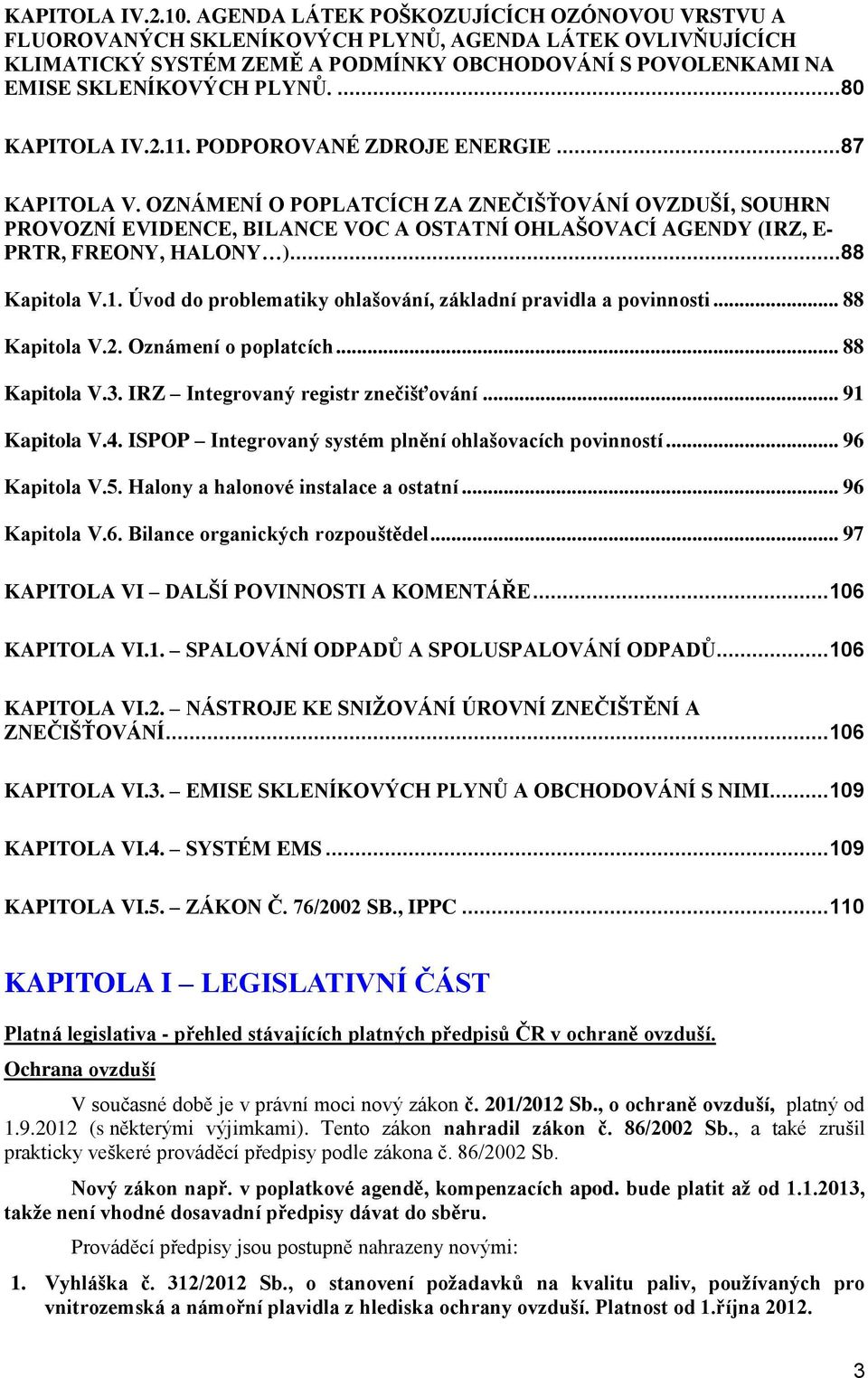 ...80 KAPITOLA IV.2.11. PODPOROVANÉ ZDROJE ENERGIE...87 KAPITOLA V.