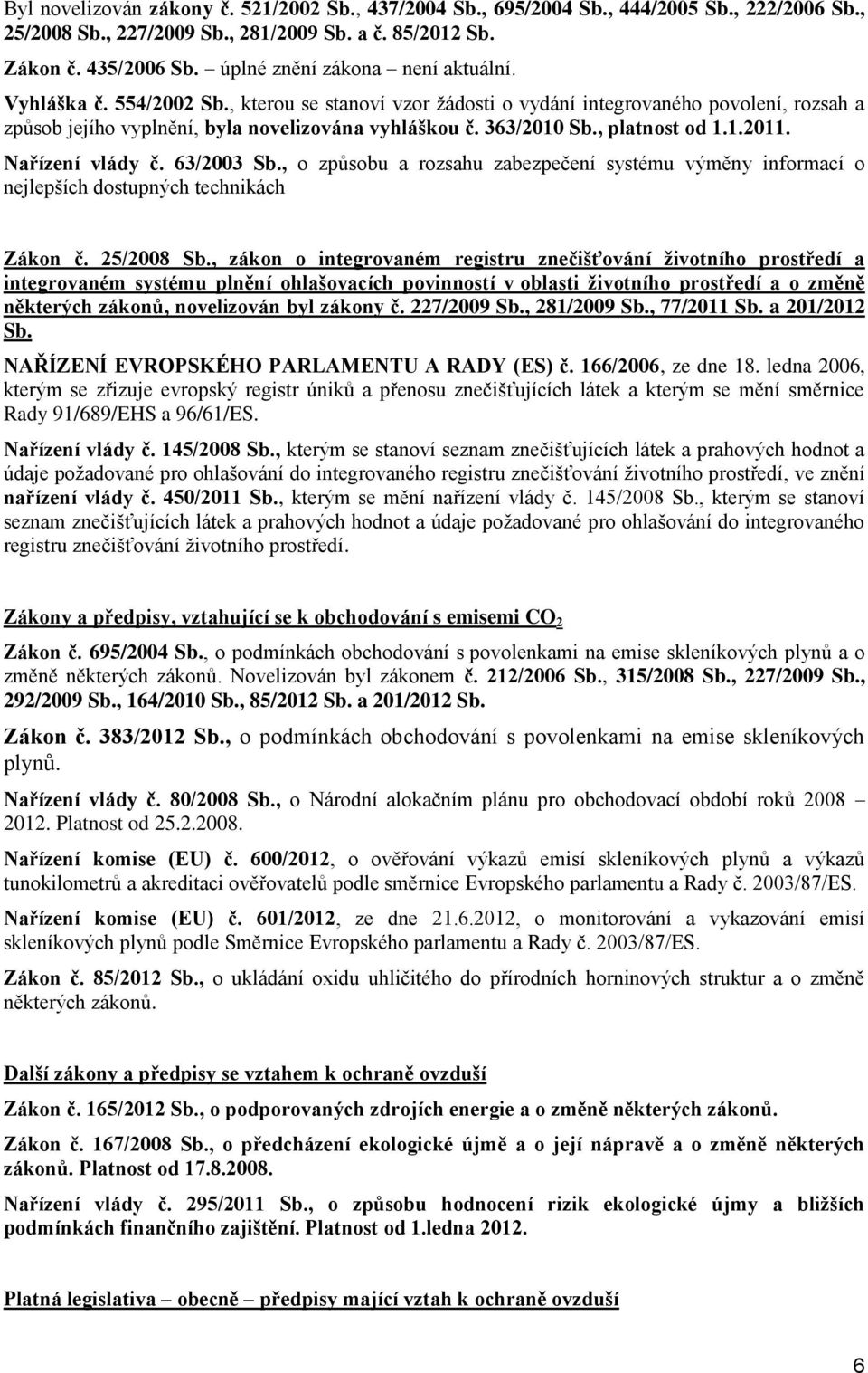 , platnost od 1.1.2011. Nařízení vlády č. 63/2003 Sb., o způsobu a rozsahu zabezpečení systému výměny informací o nejlepších dostupných technikách Zákon č. 25/2008 Sb.