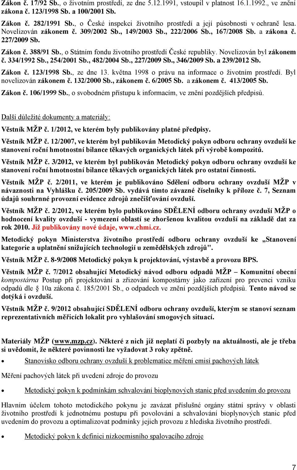 , o Státním fondu životního prostředí České republiky. Novelizován byl zákonem č. 334/1992 Sb., 254/2001 Sb., 482/2004 Sb., 227/2009 Sb., 346/2009 Sb. a 239/2012 Sb. Zákon č. 123/1998 Sb., ze dne 13.