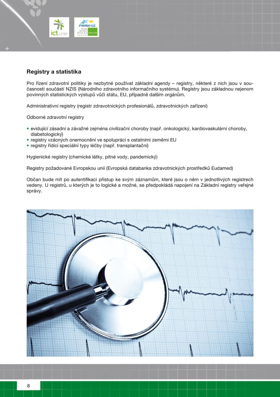 Administrativní registry (registr zdravotnických profesionálů, zdravotnických zařízení) Odborné zdravotní registry evidující zásadní a závažné zejména civilizační choroby (např.